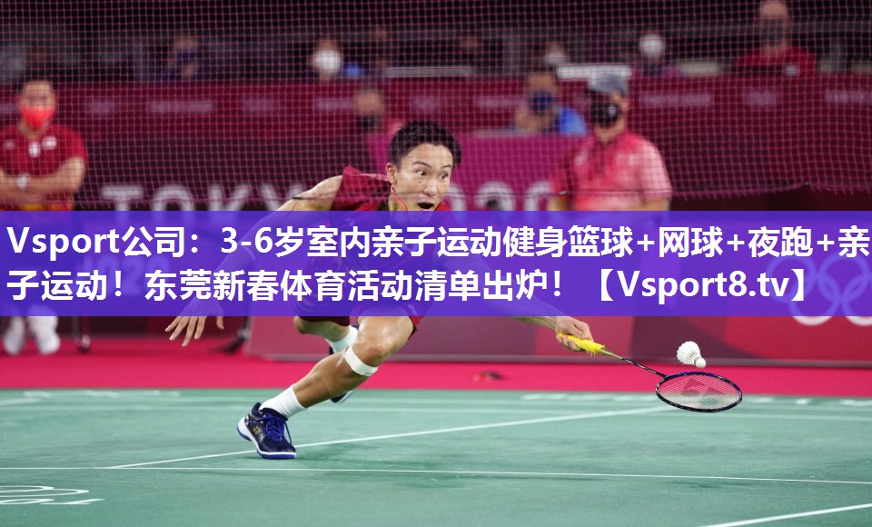 Vsport公司：3-6岁室内亲子运动健身篮球+网球+夜跑+亲子运动！东莞新春体育活动清单出炉！