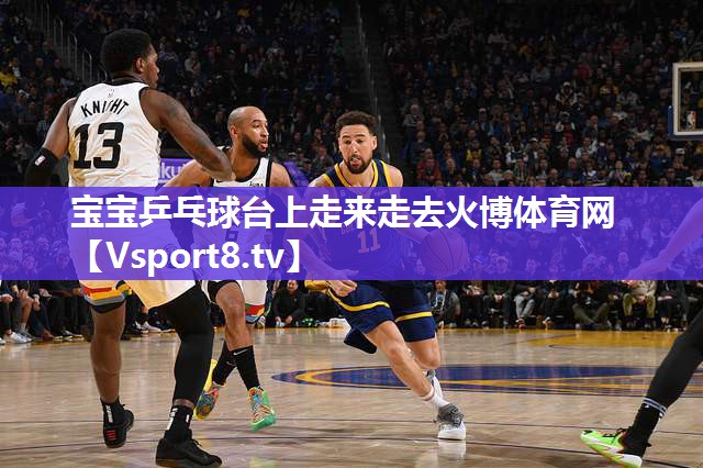 宝宝乒乓球台上走来走去火博体育网