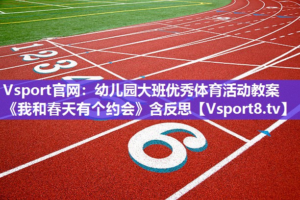 Vsport官网：幼儿园大班优秀体育活动教案《我和春天有个约会》含反思