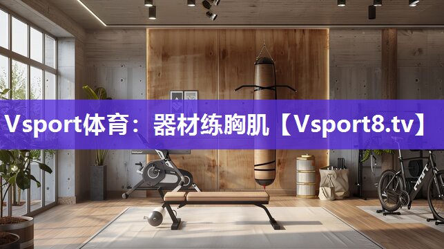 Vsport体育：器材练胸肌