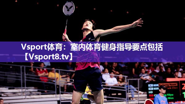 Vsport体育：室内体育健身指导要点包括