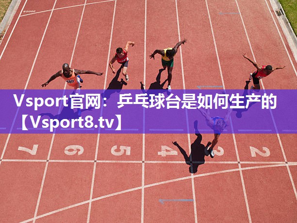 Vsport官网：乒乓球台是如何生产的