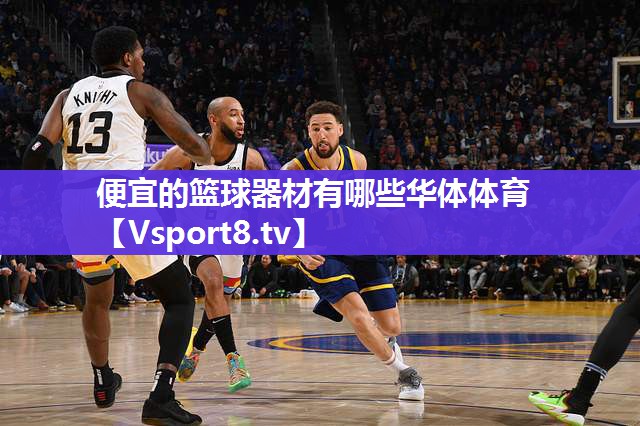便宜的篮球器材有哪些华体体育
