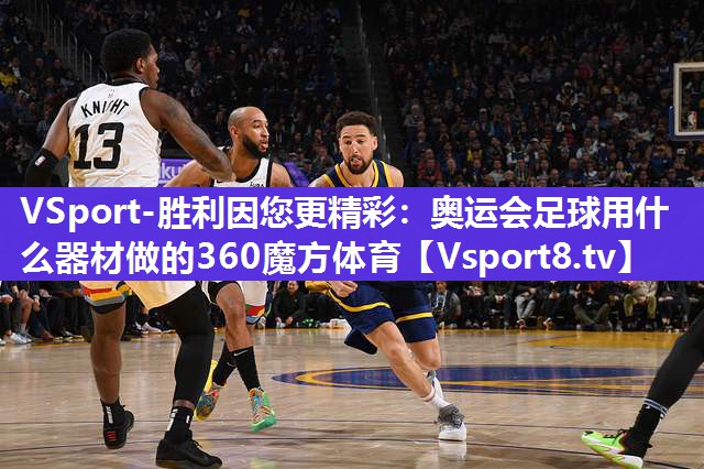VSport-胜利因您更精彩：奥运会足球用什么器材做的360魔方体育