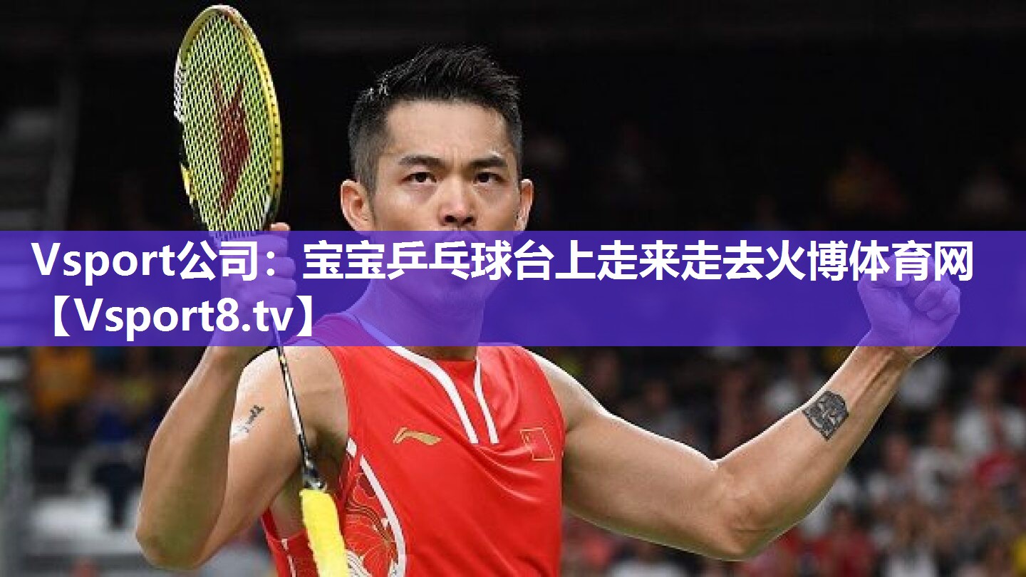 Vsport公司：宝宝乒乓球台上走来走去火博体育网