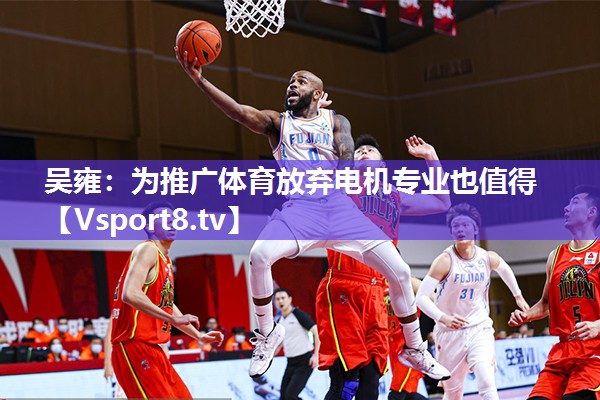 吴雍：为推广体育放弃电机专业也值得