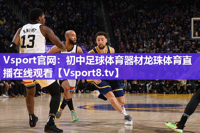 Vsport官网：初中足球体育器材龙珠体育直播在线观看