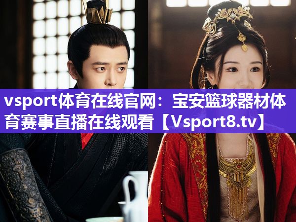 vsport体育在线官网：宝安篮球器材体育赛事直播在线观看