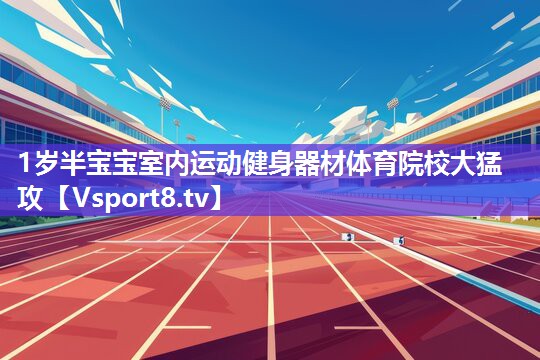 1岁半宝宝室内运动健身器材体育院校大猛攻