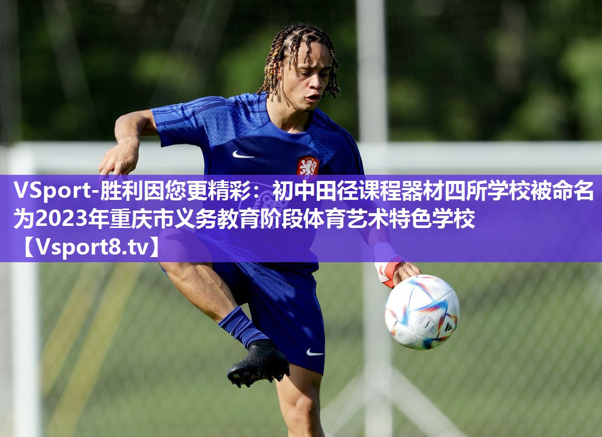 VSport-胜利因您更精彩：初中田径课程器材四所学校被命名为2023年重庆市义务教育阶段体育艺术特色学校