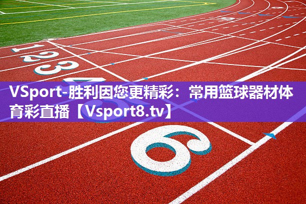 VSport-胜利因您更精彩：常用篮球器材体育彩直播
