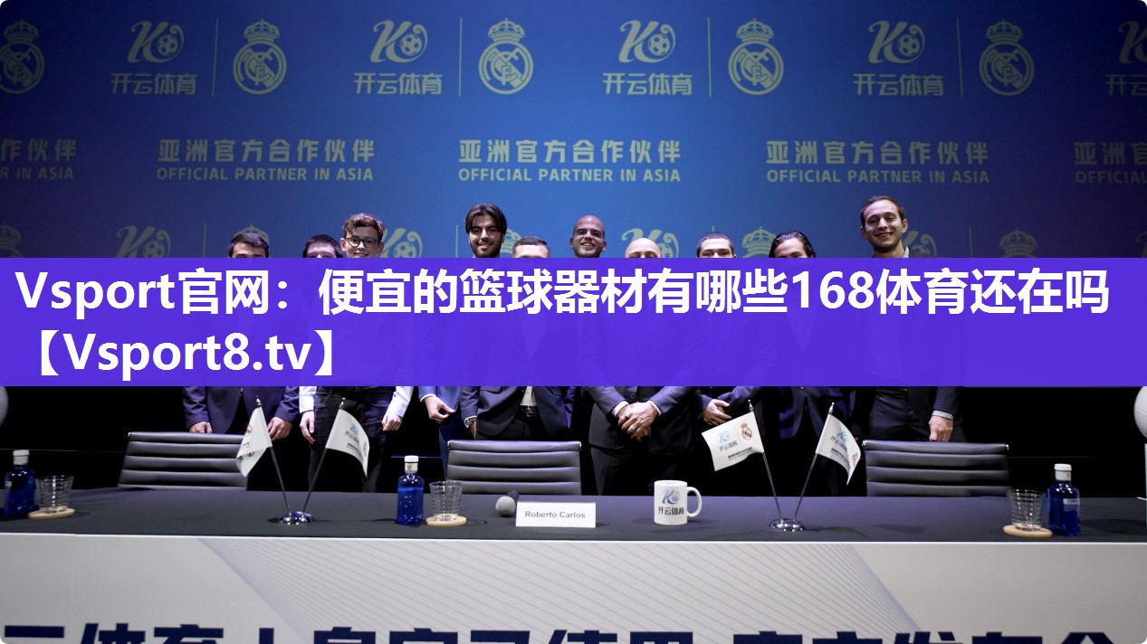 Vsport官网：便宜的篮球器材有哪些168体育还在吗