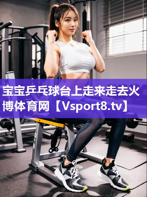 宝宝乒乓球台上走来走去火博体育网