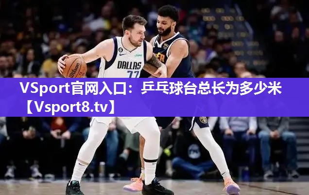 VSport官网入口：乒乓球台总长为多少米