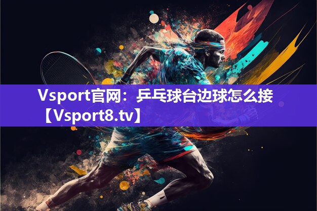 乒乓球台边球怎么接