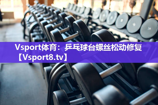 乒乓球台螺丝松动修复