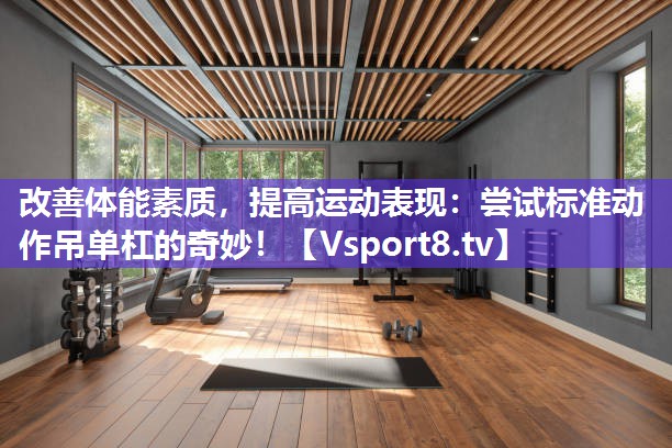 改善体能素质，提高运动表现：尝试标准动作吊单杠的奇妙！