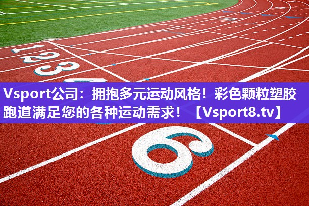 拥抱多元运动风格！彩色颗粒塑胶跑道满足您的各种运动需求！