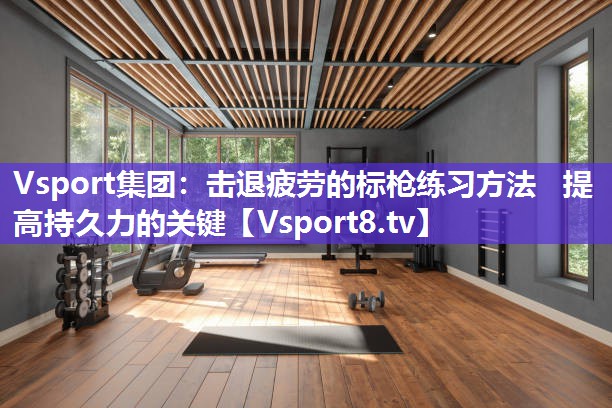 击退疲劳的标枪练习方法   提高持久力的关键