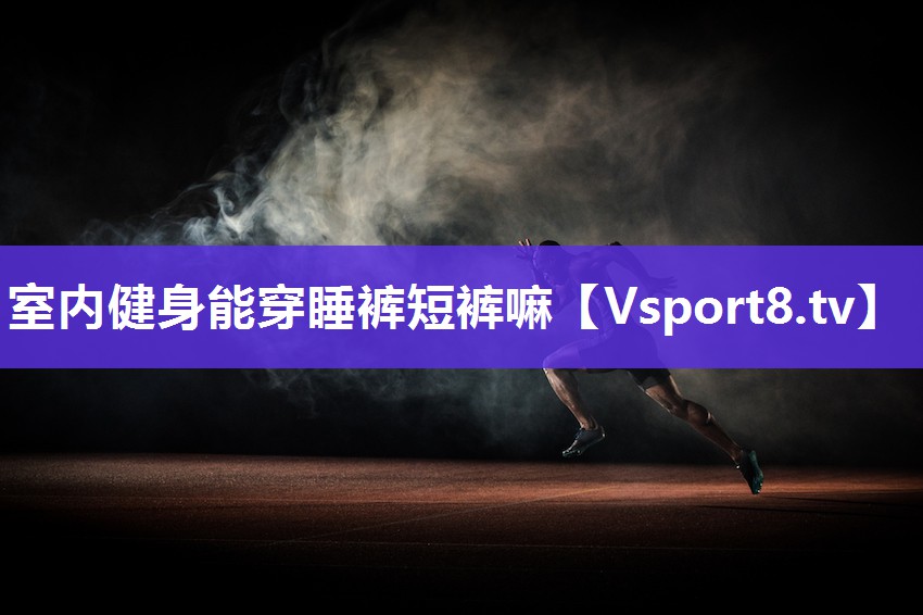 室内健身能穿睡裤短裤嘛