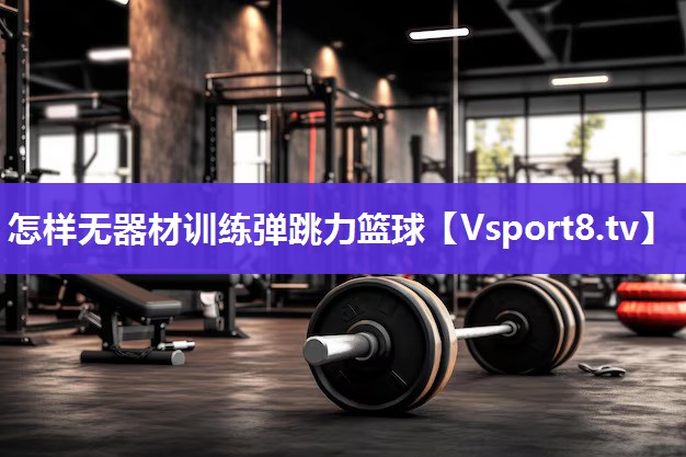 怎样无器材训练弹跳力篮球